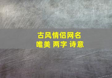 古风情侣网名 唯美 两字 诗意